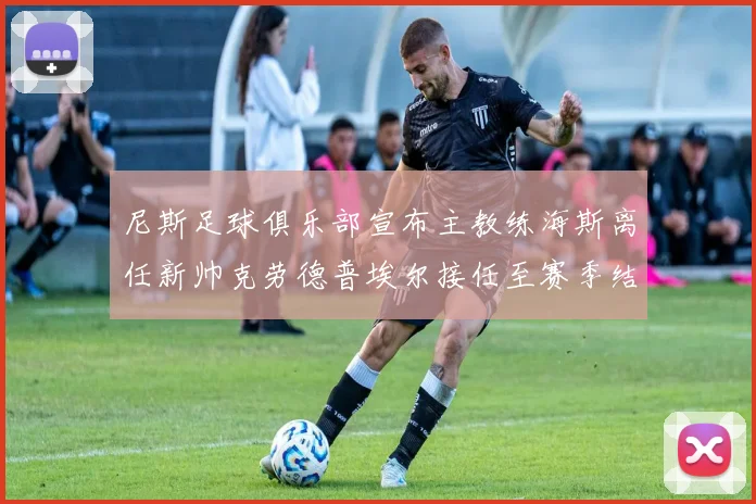 尼斯足球俱乐部宣布主教练海斯离任新帅克劳德普埃尔接任至赛季结束