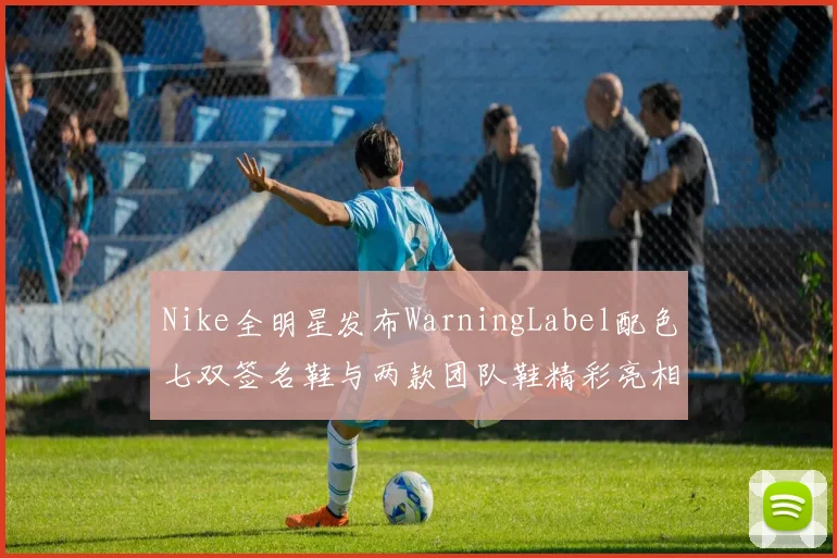 Nike全明星发布WarningLabel配色七双签名鞋与两款团队鞋精彩亮相