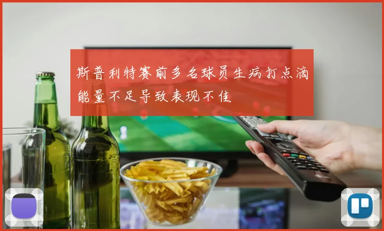 斯普利特赛前多名球员生病打点滴能量不足导致表现不佳